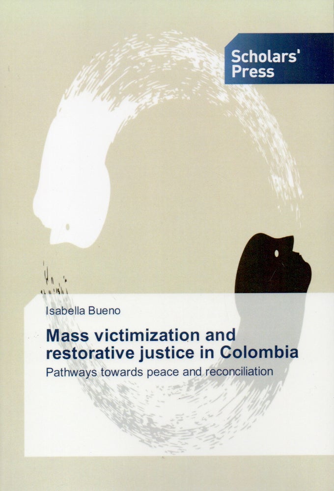 Item #75178 Mass Victimization and Restorative Justice in Colombia _ Pathways Towards Peace and Reconciliation. Isabella Bueno.