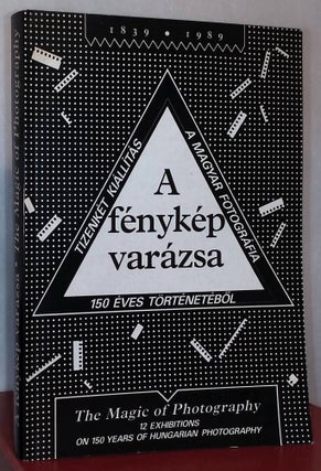 Item #75337 A Fenykep Varazsa _ The Magic of Photogrpahy 12 Exhibitions On 150 Years Of Hungarian...