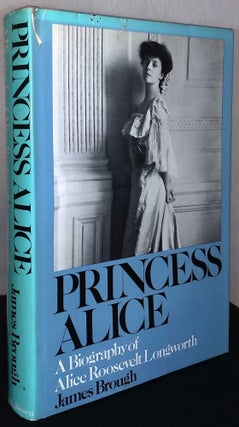 Item #75449 Princess Alice _ A Biography of Alice Roosevelt Longworth. James Brough