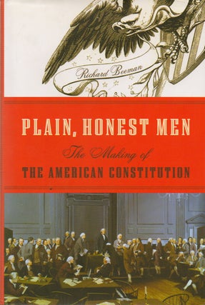 Item #75574 Plain, Honest Men_ The Making of the American Constitution. Richad Beeman