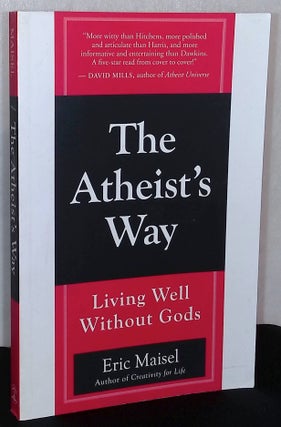 Item #75603 The Atheist's Way _ Living Well Without Gods. Eric Maisel