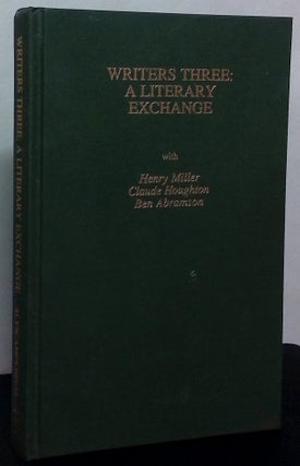 Item #75630 Writers Three : A Literary Exchange. Henry Miller, Claude Houghton, Ben Abramson