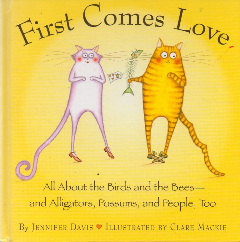 Item #75790 First Comes Love_ All About the Birds and the Bees - and Alligators, Possums, and People, Too. Jennifer Davis, Clare Mackie, ills.