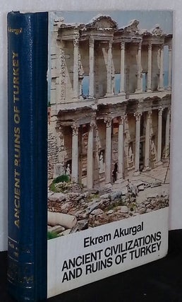 Item #75832 Ancient Civilizations and Ruins of Turkey. Ekrem Akurgal