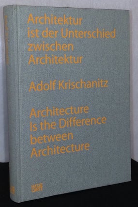 Item #75951 Architecture is the Difference Between Architecture. Adolf Krischanitz