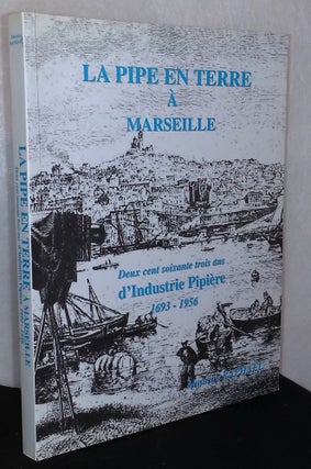 Item #75977 La Pipe en Terre a Marseille _ Deux cent soixante trois ans d'Industrie Pipiere...