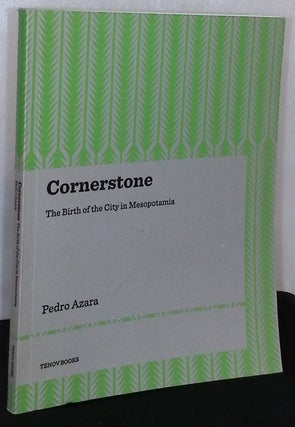 Item #76024 Cornerstone _ The Birth of the City in Mesopotamia. Pedro Azara