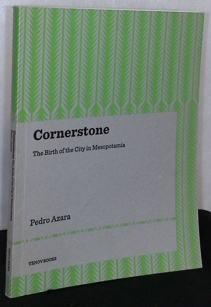 Item #76024 Cornerstone _ The Birth of the City in Mesopotamia. Pedro Azara.