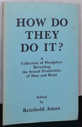 Item #76029 How do they do it? _ a collection of wordplays revealing the sexual proclivities of...