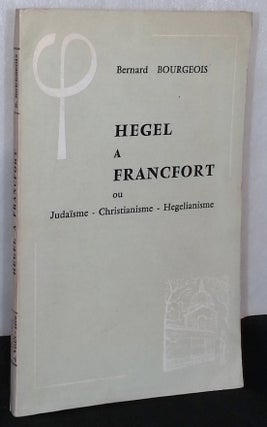 Item #76099 Hegel A Francfort ou Judaisme - Christianism - Hegelianisme. Bernard Bourgeois