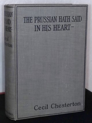 Item #76263 The Prussian Hath Said In His Heart. Cecil Chesterton
