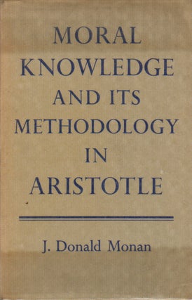 Item #76382 Moral Knowledge and Its Methodology in Aristotle. J. Donald Monan