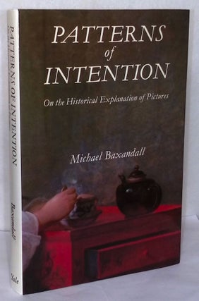 Item #76662 Patterns of Intention _ on the historical explanation of pictures. Michael Baxandall