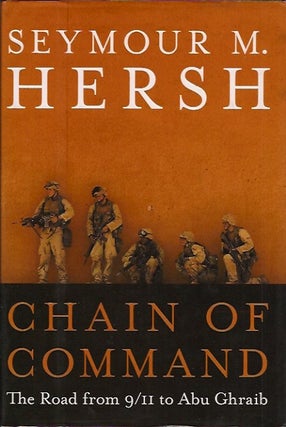 Item #76738 Chain of Command: The Road from 9/11 to Abu Ghraib. Seymour M. Hersh