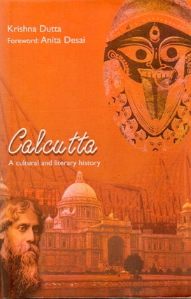 Item #76907 Calcutta_ A cultural and literary history. Krishna Dutta, Anita Desai, foreword