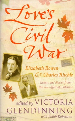 Item #76945 Love's Civil War_ Elizabeth Bowen and Charles Ritchie_ Letters and Diaries_...