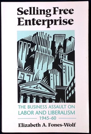 Item #77044 Selling Free Enterprise _ The Business Assault on Labor and Liberalism 1945-60....