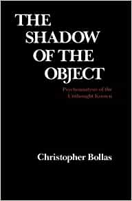 Item #77070 The Shadow of the Object_ Psychoanalysis of the Unthought Known. Christopher Bollas