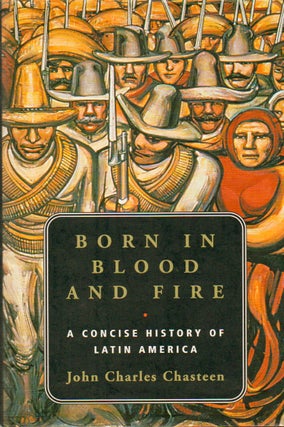 Item #77115 Born in Blood and Fire_ A Concise History of Latin America. John Charles Chasteen