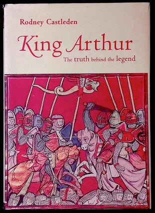 Item #77233 King Arthur _ the truth behind the legend. Rodney Castleden