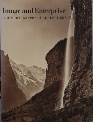 Item #77253 Image and Enterprise__The Photographs of Adolphe Braun. Adolphe Braun, Maureen C....