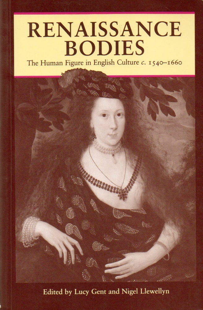 Item #77397 Renaissance Bodies_ The Human Figure in English Culture c. 1540-1660. Lucy Gent, Nigel Llewellyn, essays.