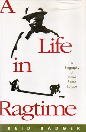 Item #77408 A Life in Ragtime_ A Biography of James Reese Europe. Reid Badger