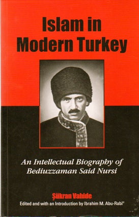 Item #77514 Islam in Modern Turkey_ An Intellectual Biography of Bediuzzaman Said Nursi. Sukran...
