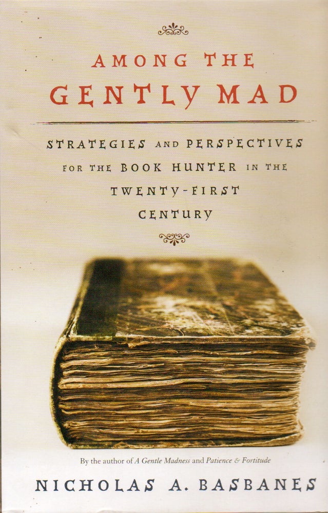 Item #77519 Among the Gently Mad _ Strategies and Perspectives for the Book Hunter in the Twenty-First Century. Nicholas A. Basbanes.