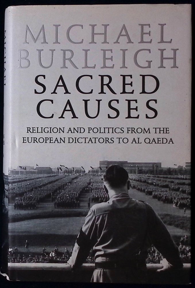 Item #77582 Sacred Causes _ Religion and Politics from the European Dictators to Al Qaeda. Michael Burleigh.