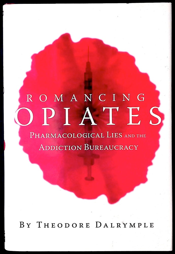 Item #77877 Romancing Opiates _ Pharmacological Lies and the Addiction Bureaucracy. Theodore Dalrymple.