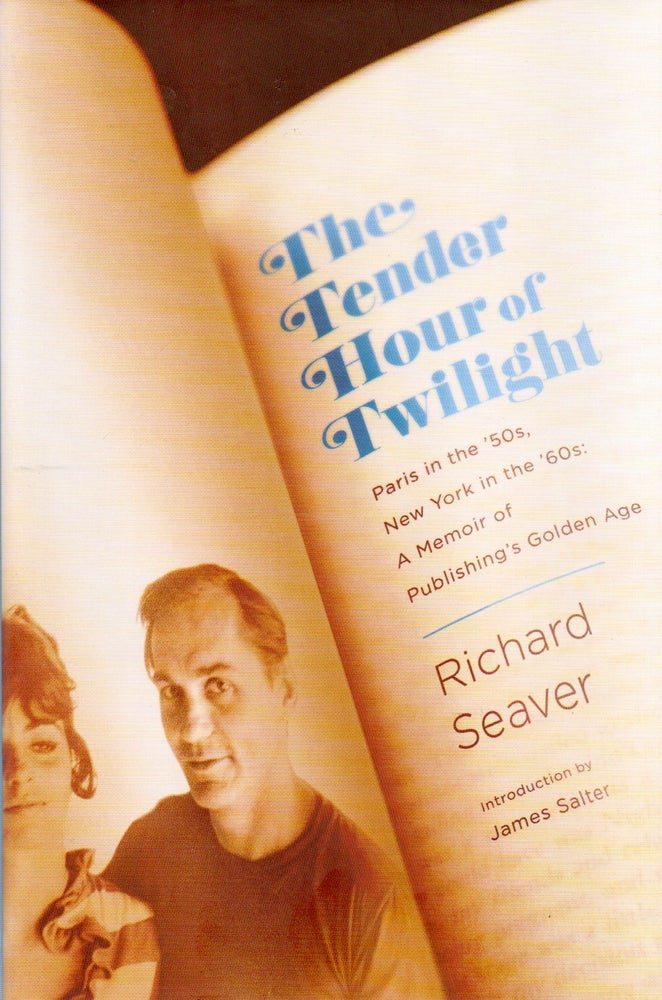 Item #77977 The Tender Hour of Twilight_ Paris in the '50s, New York in the '60s: A Memoir of Publishing's Golden Age. Richard Seaver, James Salter, intro.