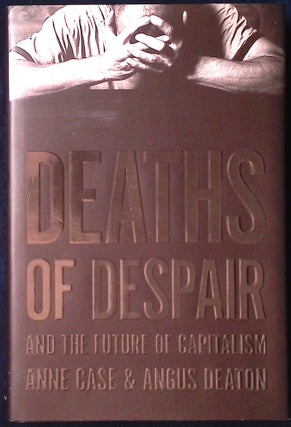 Item #78020 Deaths of Despair and the Future of Capitalism. Anne Case, Angus Deaton