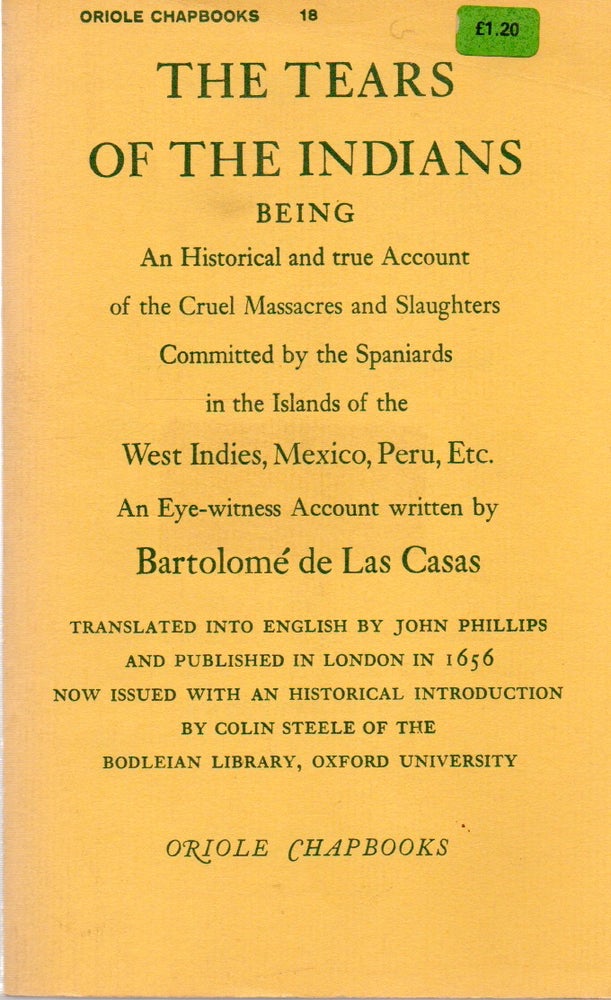 Item #78251 The Tears of the Indians_ Being an Historical and true Account of the Cruel Massacres and Slaughters Committed by the Spaniards in the Islands of the West Indies, Mexico, Peru, Etc._ An Eye Witness Account. Bartolome de Las Casas, John Phillips, Colin Steele, trans, intro.