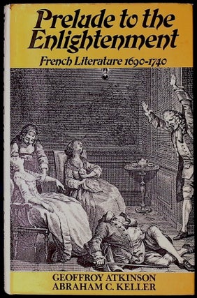 Item #78289 Prelude to the Enlightenment _ French Literature 1690-1740. Geoffroy Atkinson,...