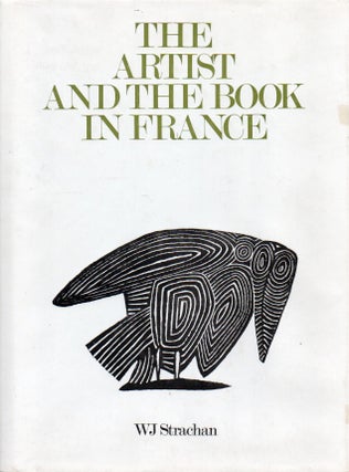 Item #78319 The Artist and the Book in France_ The 20th Century Livre d'artiste. WJ Strachan