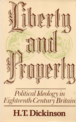 Item #78355 Liberty and Property_ Political Ideology in Eighteenth-Century Britain. H. T. Dickinson