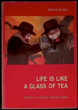 Item #78792 Life is Like a Glass of Tea _ Studies of Classic Jewish Jokes. Richard Raskin