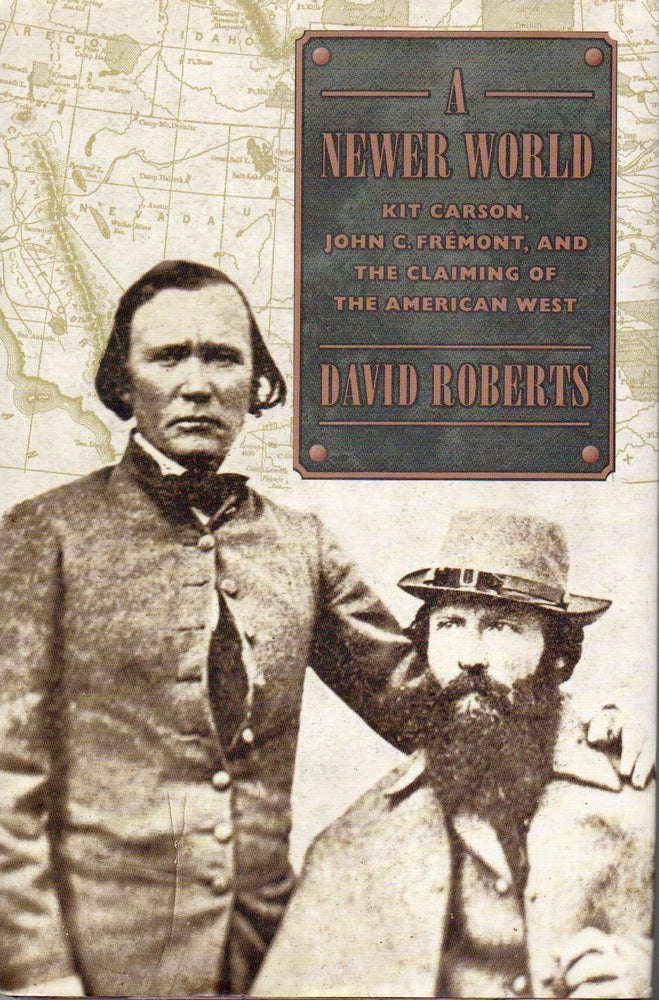 Item #78858 A Newer World _ Kit Carson, John C. Fremont, and The Claiming of the American West. Dave Robert.