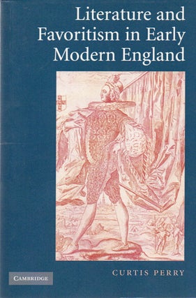 Item #78872 Literature and Favoritism in Early Modern England. Curtis Perry