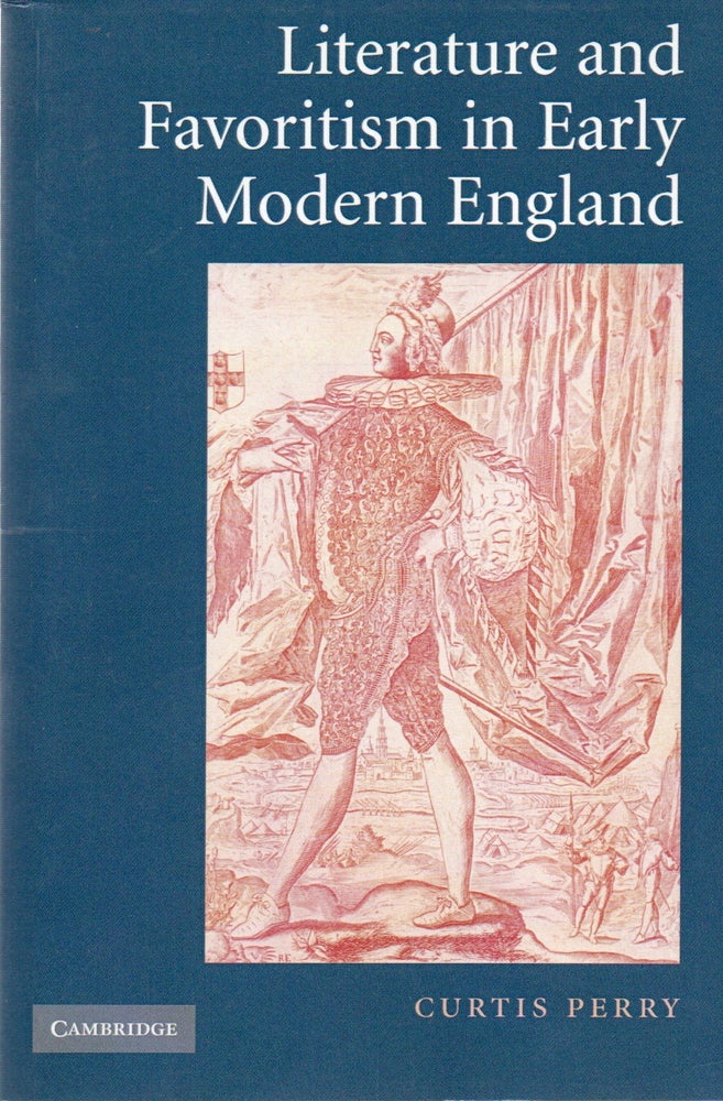 Item #78872 Literature and Favoritism in Early Modern England. Curtis Perry.