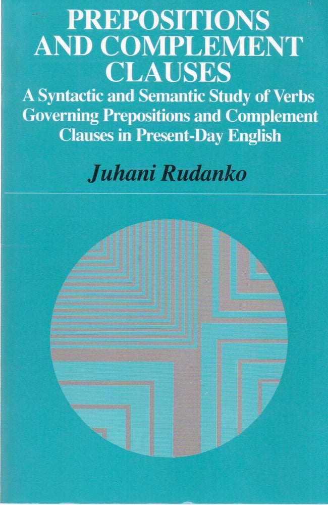 Item #79230 Prepositions and Complement Clauses_ A Syntactic and Semantic Study of Verbs Governing Prepositions and Complement Clauses in Present-Day English. Juhani Rudanko.