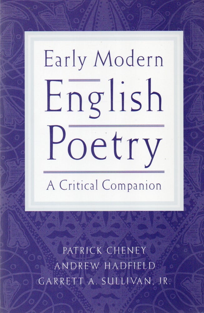 Item #79288 Early Modern English Poetry_ A Critical Companion. Patrick Cheney, Andrew Hadfield, Garrett A. Sullivan, text.