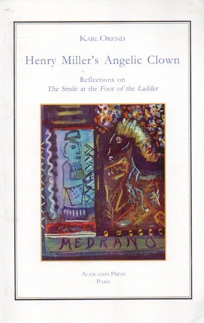 Item #79414 Henry Miller's Angelic Clown_ Reflections on The Smile at the Foot of the Ladder. Karl Orend.
