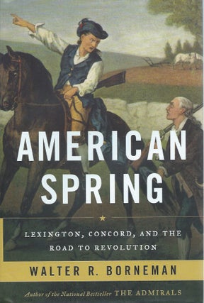 Item #79457 American Spring__Lexington, Concord, and the Road to Revolution. Walter R. Borneman