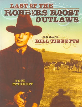 Item #79460 Last of the Robbers Roost Outlaws_ Moab's Bill Tibetts. Tom McCourt