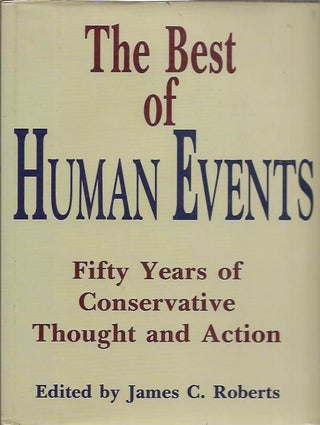 Item #79515 The Best of Human Events Fifty Years of Conservative Thought and Action. James C. ed...