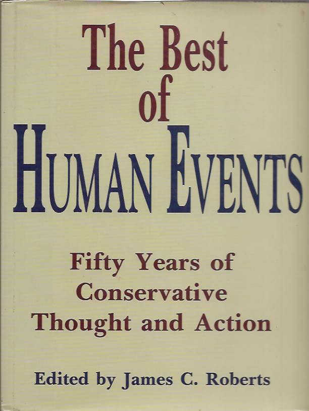 Item #79515 The Best of Human Events Fifty Years of Conservative Thought and Action. James C. ed Roberts.