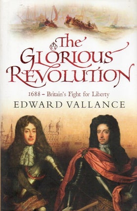Item #79627 The Glorious Revolution_1688-Britain's Fight for Liberty. Edward Vallance