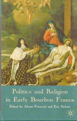 Item #79631 Politics and Religion in Early Bourbon France. Alison Forrestal, Eric Nelson